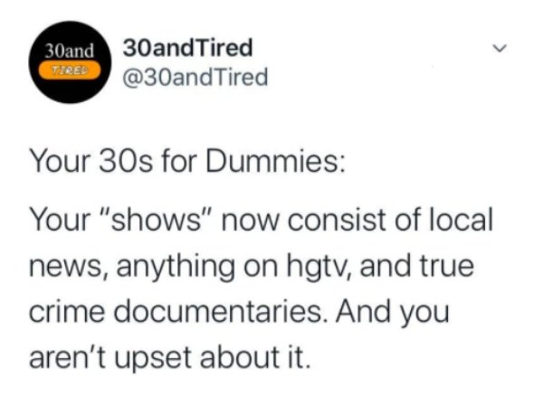 stop calling getting fat and out of shape the accident - 30and 30and Tired Tired Your 30s for Dummies Your "shows" now consist of local news, anything on hgtv, and true crime documentaries. And you aren't upset about it.