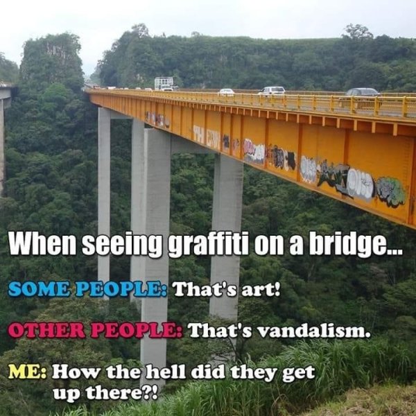 bridge - When seeing graffiti on a bridge... Some People That's art! Other People That's vandalism. Me How the hell did they get up there?!