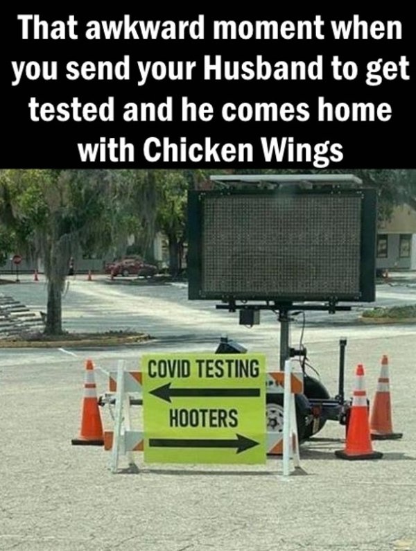 asphalt - That awkward moment when you send your Husband to get tested and he comes home with Chicken Wings Covid Testing Hooters
