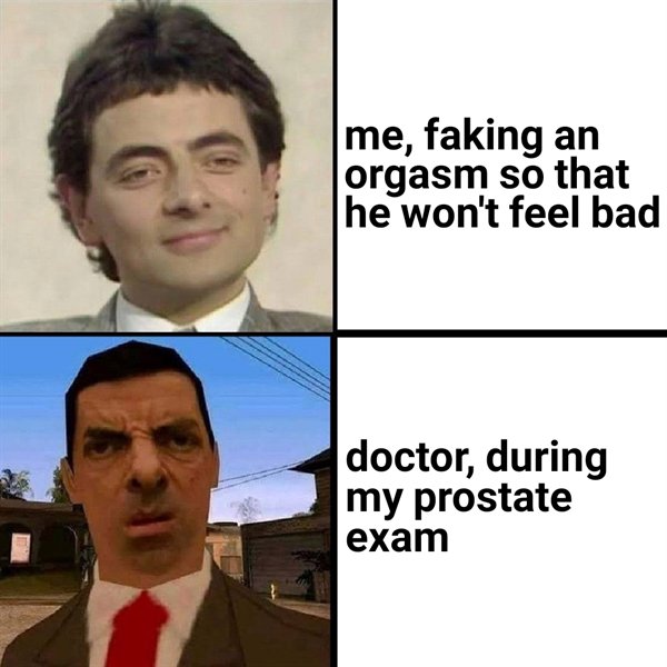 mr bean memes - me, faking an orgasm so that he won't feel bad doctor, during my prostate exam