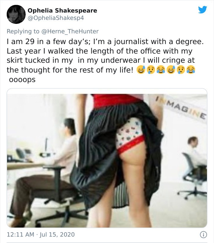 skirt tucked in undies - Ophelia Shakespeare I am 29 in a few day's; I'm a journalist with a degree. Last year I walked the length of the office with my skirt tucked in my in my underwear I will cringe at the thought for the rest of my life! oooops Imagin