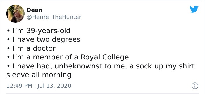 document - Dean I'm 39yearsold I have two degrees I'm a doctor I'm a member of a Royal College I have had, unbeknownst to me, a sock up my shirt sleeve all morning