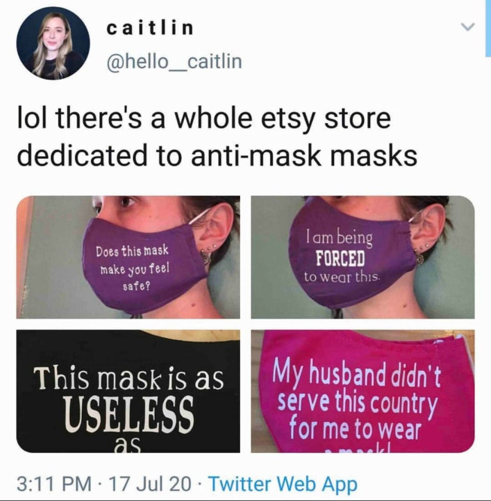 media - caitlin lol there's a whole etsy store dedicated to antimask masks Does this mask make you feel safe? Tam being Forced to wear this This mask is as Useless My husband didn't srve this country for me to wear as 17 Jul 20 Twitter Web App
