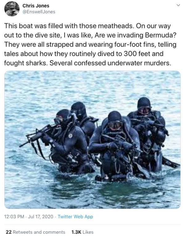 navy seals - Chris Jones Jones This boat was filled with those meatheads. On our way out to the dive site, I was , Are we invading Bermuda? They were all strapped and wearing fourfoot fins, telling tales about how they routinely dived to 300 feet and foug