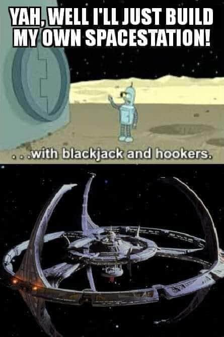 funny memes - star trek deep space nine - Yah, Well I'Ll Just Build My Own Spacestation! ...with blackjack and hookers. 1