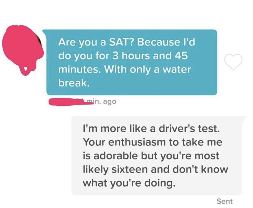 online advertising - Are you a Sat? Because I'd do you for 3 hours and 45 minutes. With only a water break. min. ago I'm more a driver's test. Your enthusiasm to take me is adorable but you're most ly sixteen and don't know what you're doing. Sent