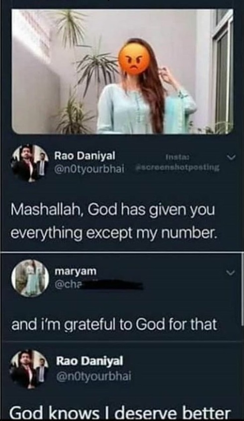 photo caption - Rao Daniyal screenshotposting Mashallah, God has given you everything except my number. maryam and i'm grateful to God for that Rao Daniyal God knows I deserve better