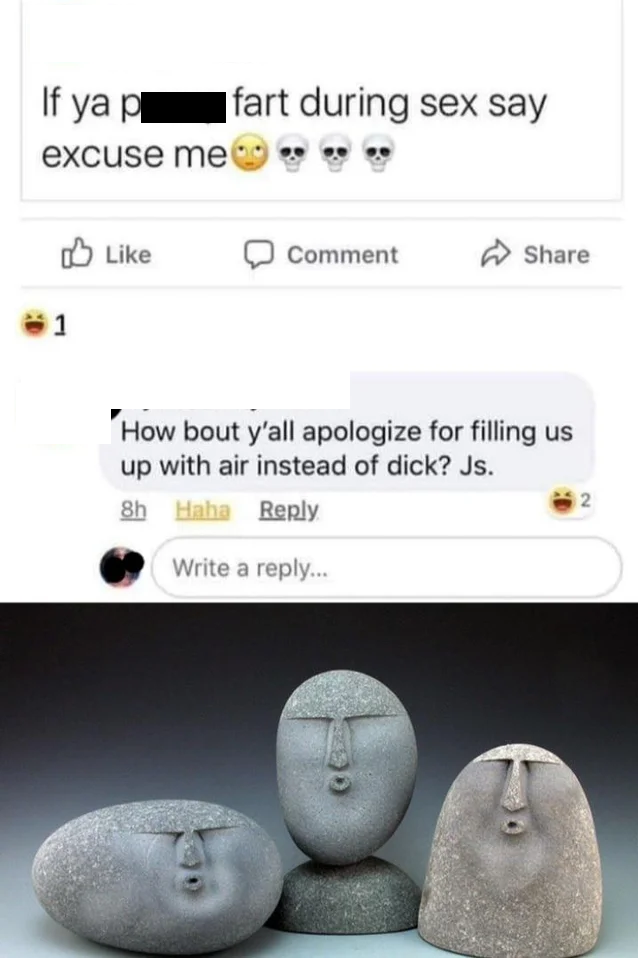 oof stones meme - If yap fart during sex say excuse me Comment 1 "How bout y'all apologize for filling us up with air instead of dick? Js. Bb Haha Write a ...