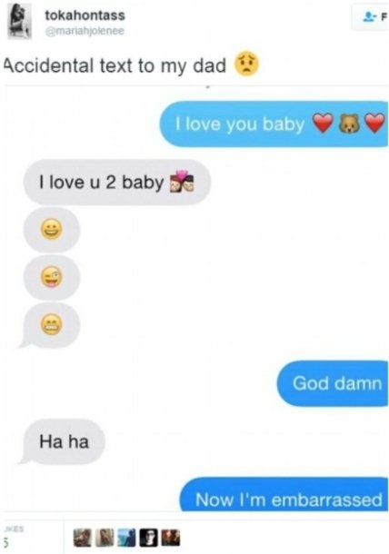 embarrassing text messages - tokahontass mariahjolenee Accidental text to my dad I love you baby I love u 2 baby God damn Ha ha Now I'm embarrassed 5