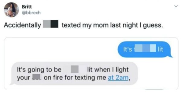 wiz khalifa quotes - Britt Accidentally texted my mom last night I guess. It's lit It's going to be lit when I light your on fire for texting me at 2am,