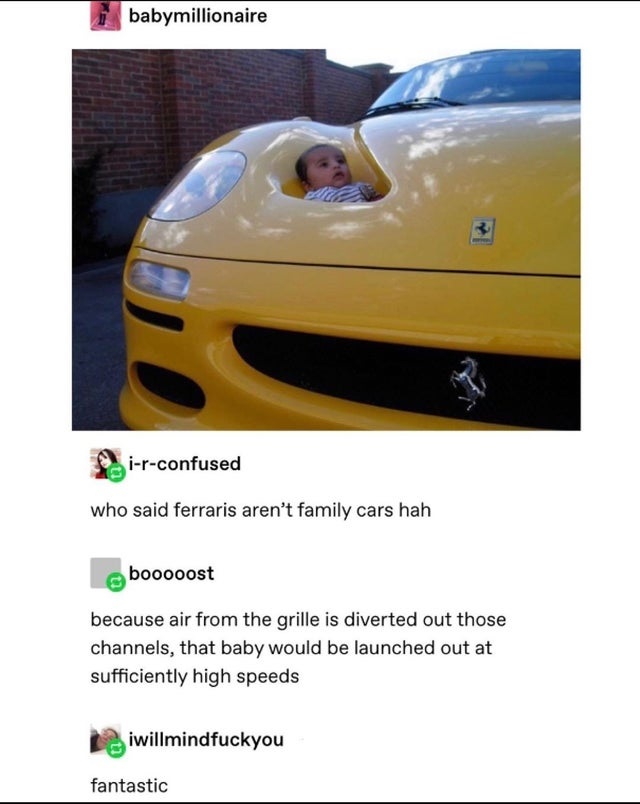 baby in ferrari - babymillionaire irconfused who said ferraris aren't family cars hah booooost because air from the grille is diverted out those channels, that baby would be launched out at sufficiently high speeds iwillmindfuckyou fantastic