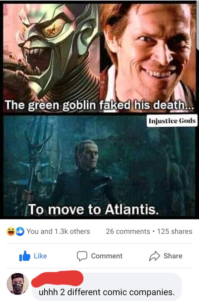 video - The green goblin faked his death... Injustice Gods To move to Atlantis. You and others 26 125 Comment uhhh 2 different comic companies.
