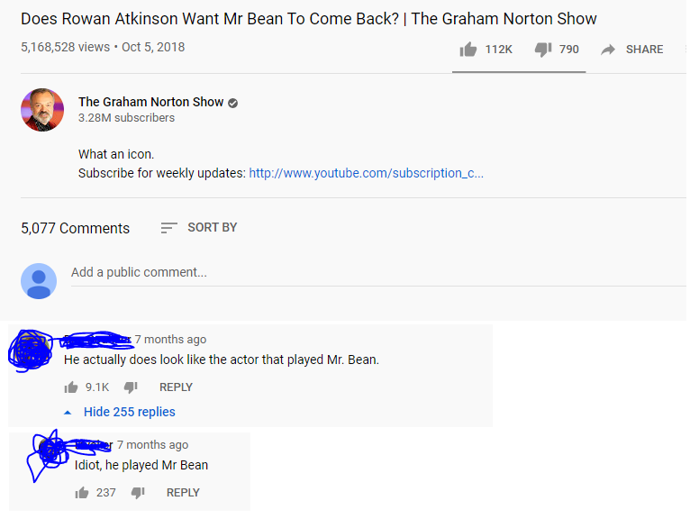 web page - Does Rowan Atkinson Want Mr Bean To Come Back? | The Graham Norton Show 5,168,528 views . 790 The Graham Norton Show 3.28M subscribers What an icon. Subscribe for weekly updates ... 5,077 Sort By Add a public comment. 7 months ago He actually d