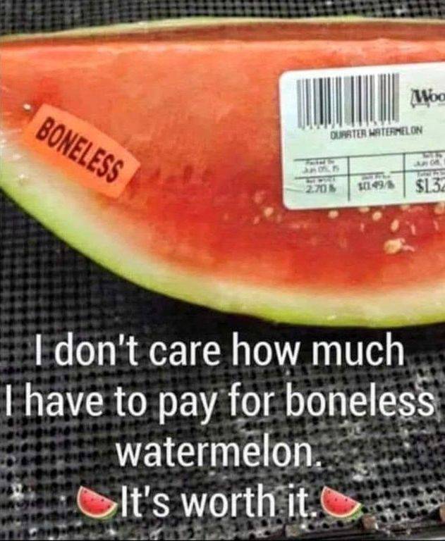 boneless watermelon - Moo Boneless Duarter Watermelon 2.705 SL495 $132 I don't care how much I have to pay for boneless watermelon. It's worth it.