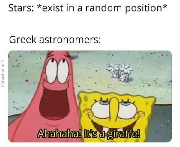 dank history memes - greek astronomy memes - Stars exist in a random position Greek astronomers Dopameme App Ahahaha! It's a giraffe!