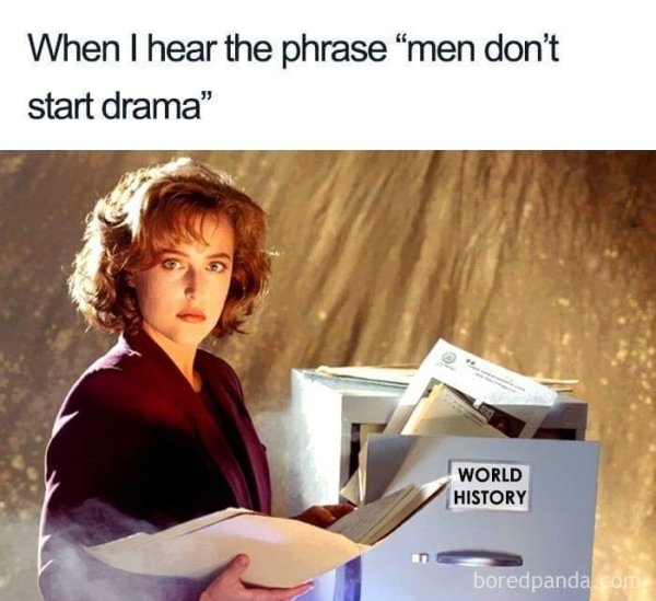dank history memes - feminist memes - When I hear the phrase "men don't start drama" World History boredpanda som