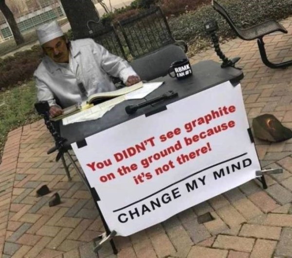 dank history memes - chernobyl memes dyatlov - Rbmk Fan 1 You Didn'T see graphite on the ground because it's not there! Change My Mind