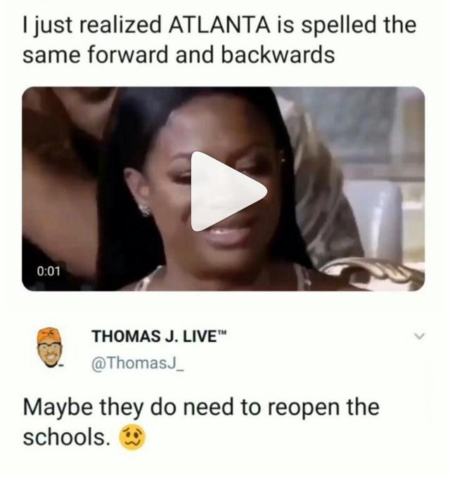 photo caption - I just realized Atlanta is spelled the same forward and backwards Thomas J. Live Maybe they do need to reopen the schools.