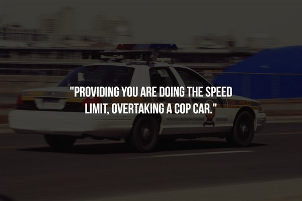 police car passing - Providing You Are Doing The Speed Limit, Overtaking A Cop Car."