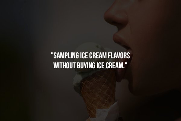 mouth - Sampling Ice Cream Flavors Without Buying Ice Cream."