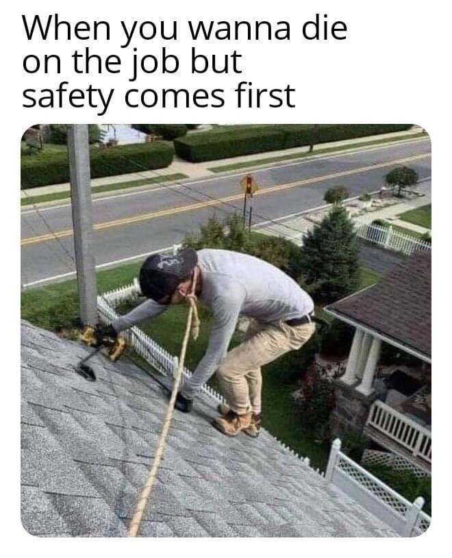 random pics and funny memes - When you wanna die on the job but safety comes first