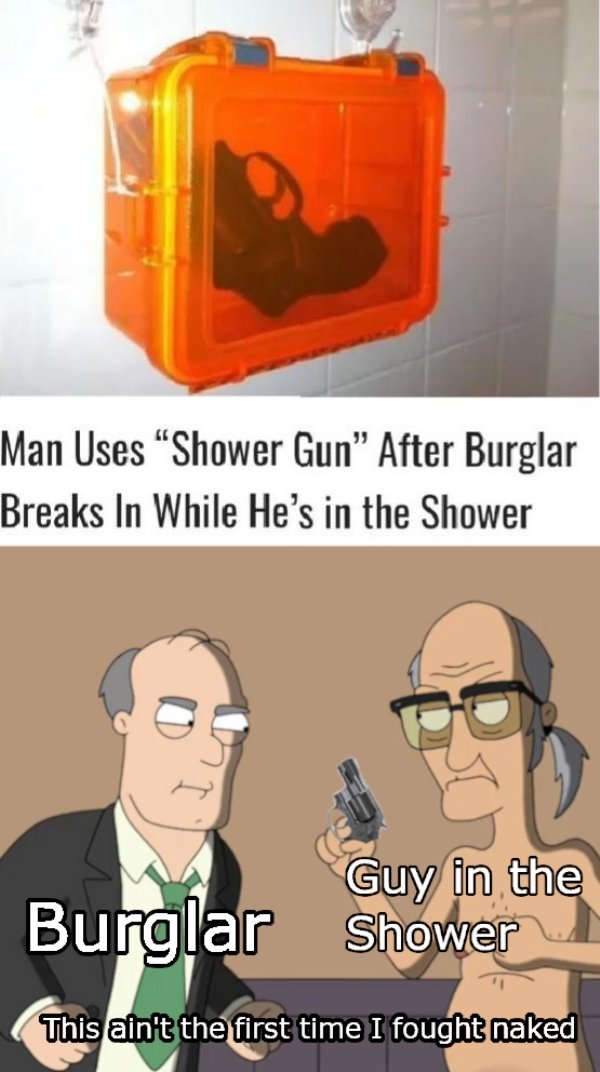 cartoon - Man Uses Shower Gun After Burglar Breaks In While He's in the Shower Burglar Guy in the Shower This ain't the first time I fought naked