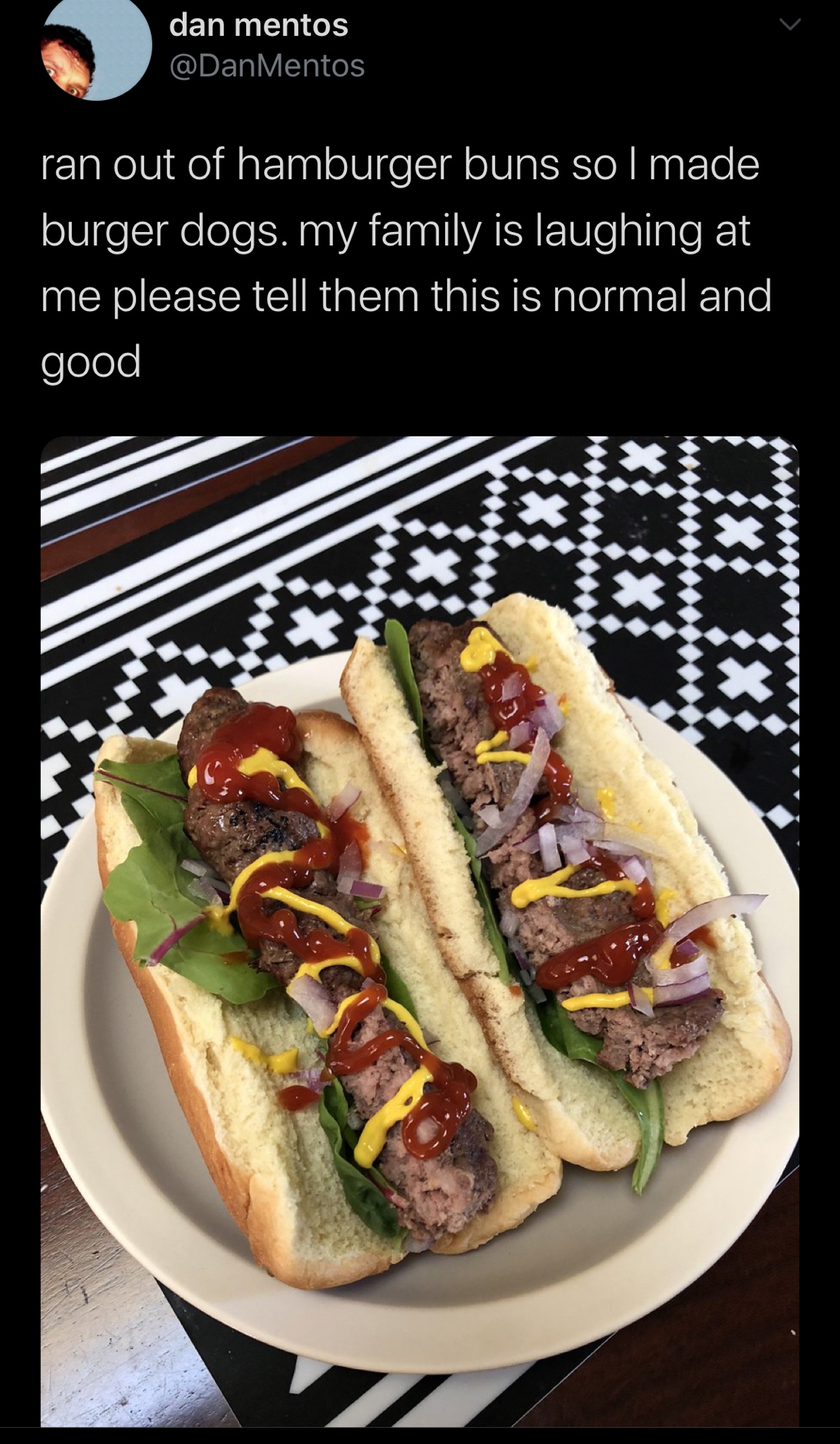 gucci - dan mentos ran out of hamburger buns so I made burger dogs. my family is laughing at me please tell them this is normal and good