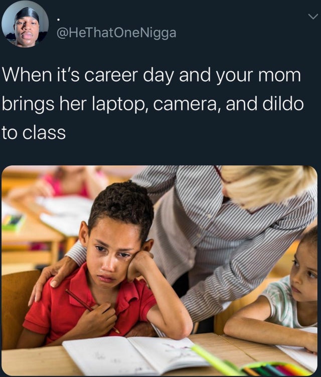crying student - When it's career day and your mom brings her laptop, camera, and dildo to class