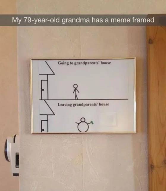 wholesome tummy memes - My 79yearold grandma has a meme framed Going to grandparents' house Leaving grandparents' house gi