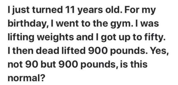 never say never lyrics - I just turned 11 years old. For my birthday, I went to the gym. I was lifting weights and I got up to fifty. I then dead lifted 900 pounds. Yes, not 90 but 900 pounds, is this normal?