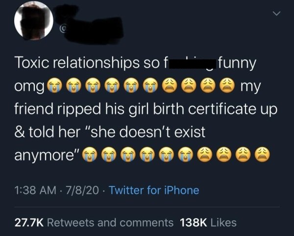 screenshot - Toxic relationships so f funny omg @ my friend ripped his girl birth certificate up & told her "she doesn't exist anymore" 7820 Twitter for iPhone and