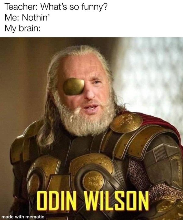 Teacher What's so funny? Me Nothin' My brain Odin Wilson