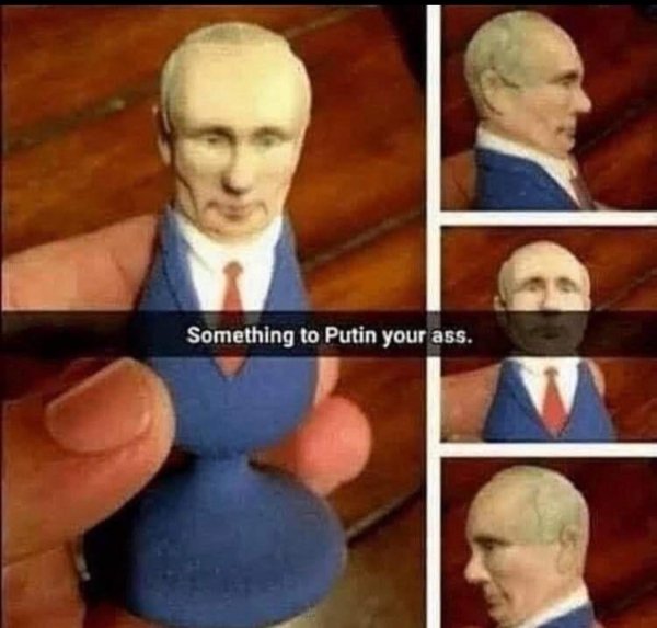 putin meme - Something to Putin your ass.