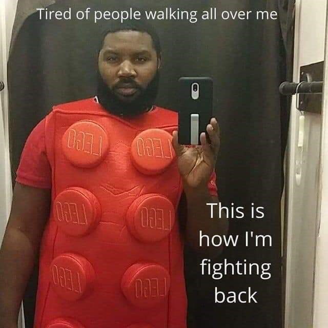 really funny memes - Tired of people walking all over me This is how I'm fighting back