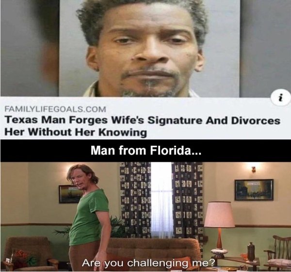 photo caption - Familylifegoals.Com Texas Man Forges Wife's Signature And Divorces Her Without Her Knowing Man from Florida... 3 En Are you challenging me?