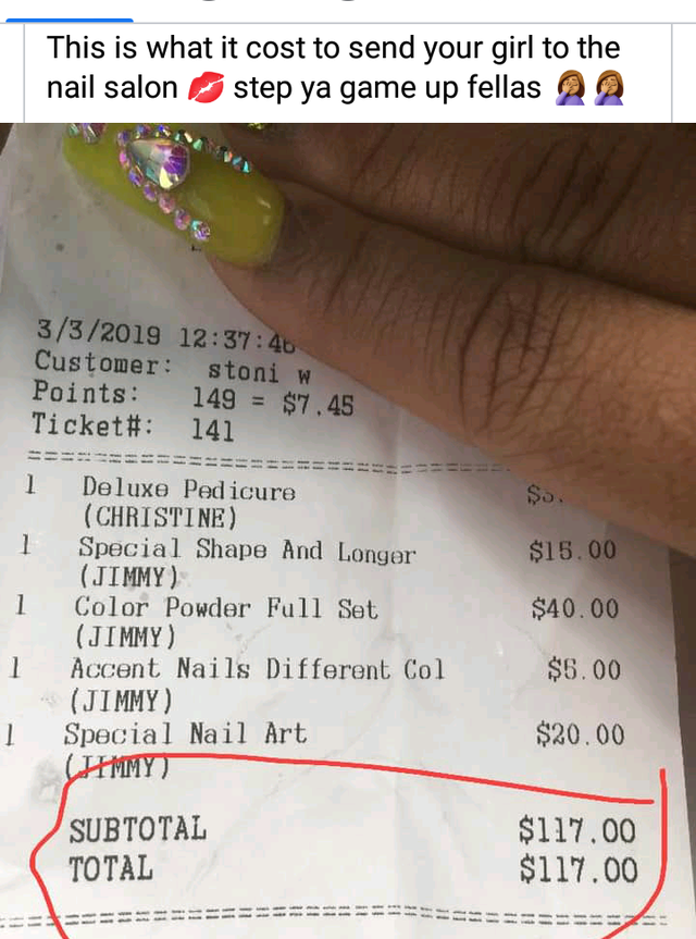 nail - This is what it cost to send your girl to the nail salon step ya game up fellas 332019 46 Customer stoni w Points 149 $7.45 Ticket# 141 1 $a $15.00 $40.00 Deluxe Pedicure Christine Special Shape And Longer Jimmy Color Powder Pull Set Jimmy Accent N