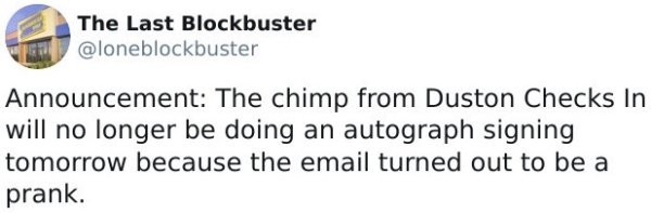 programmer humor readme - The Last Blockbuster Announcement The chimp from Duston Checks In will no longer be doing an autograph signing tomorrow because the email turned out to be a prank.