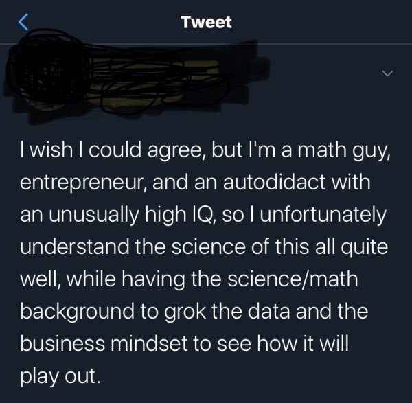 Tweet I wish I could agree, but I'm a math guy, entrepreneur, and an autodidact with an unusually high Iq, so I unfortunately understand the science of this all quite well, while having the sciencemath background to grok the data and the business mindset…