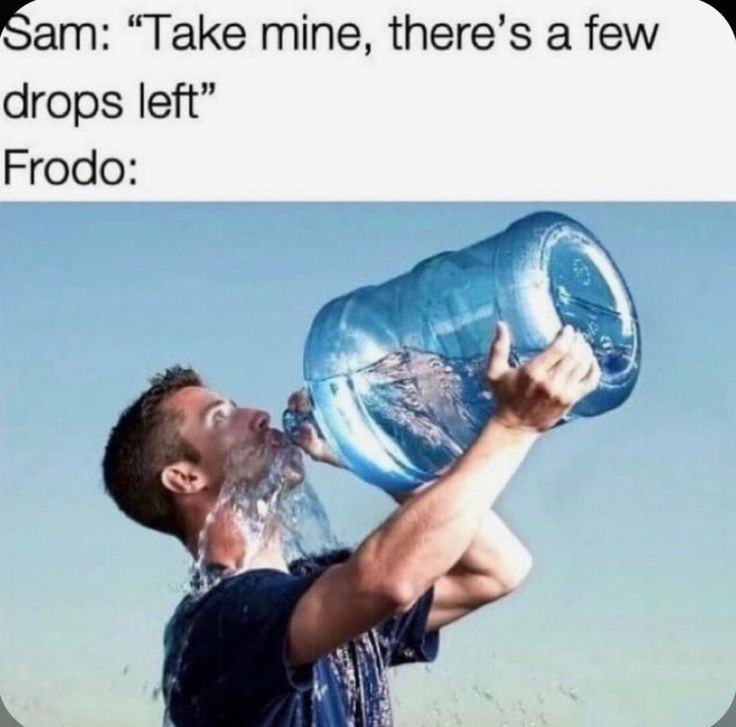 take mine there's a few drops left - Sam Take mine, there's a few drops left Frodo