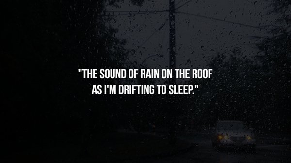 awkward moment - "The Sound Of Rain On The Roof As I'M Drifting To Sleep."