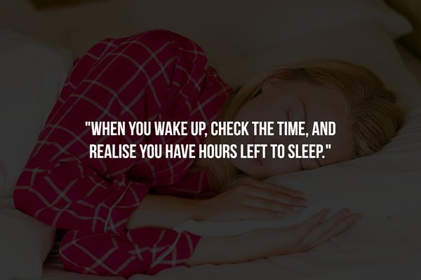 daily beast - "When You Wake Up, Check The Time, And Realise You Have Hours Left To Sleep."