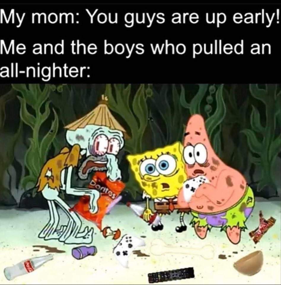 spongebob vietnam memes - My mom You guys are up early! Me and the boys who pulled an allnighter Go Doritos