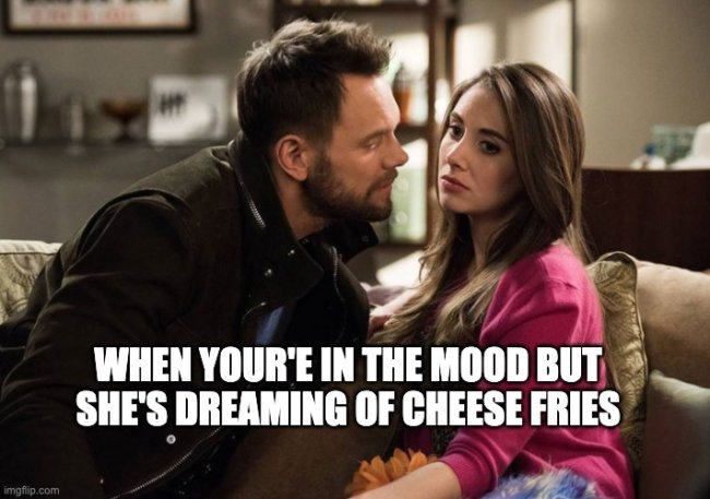 photo caption - When Your'E In The Mood But She'S Dreaming Of Cheese Fries imgflip.com