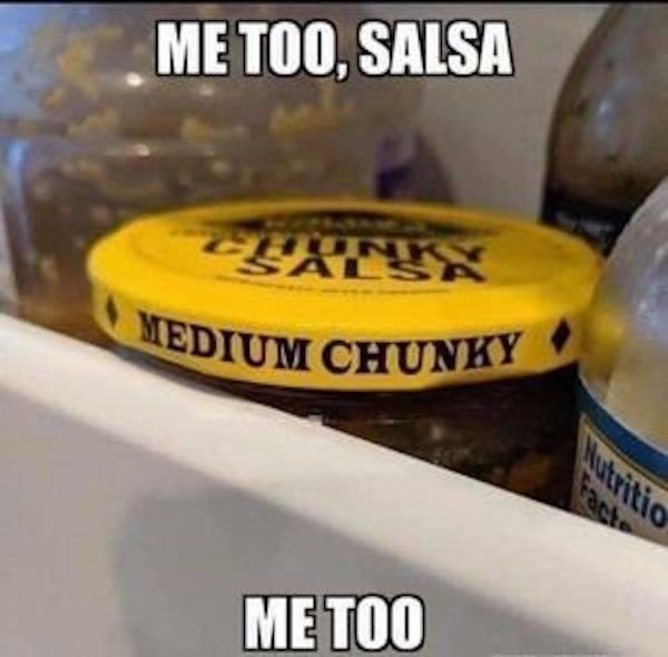 medium chunky salsa meme - Medium Chunky Me Too, Salsa Alsa Me Too