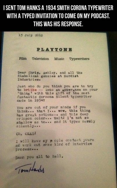 tom hanks type writer funny - I Sent Tom Hanks A 1934 Smith Corona Typewriter With A Typed Invitation To Come On My Podcast. This Was His Response. Playtone Film Television Music Typewriters Dear chris, Ashley, and all the diabolical genuies at Nerdist In