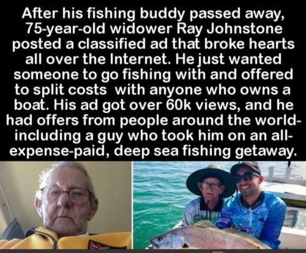 you meet someone you two - After his fishing buddy passed away, 75yearold widower Ray Johnstone posted a classified ad that broke hearts all over the Internet. He just wanted someone to go fishing with and offered to split costs with anyone who owns a boa