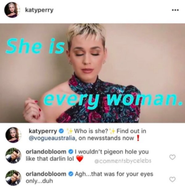 katy perry She is every woman. katyperry Who is she? Find out in , on newsstands now ! orlando bloom I wouldn't pigeon hole you that darlin lol orlando bloom Agh...that was for your eyes only...duh
