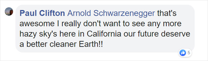 organization - Paul Clifton Arnold Schwarzenegger that's awesome I really don't want to see any more hazy sky's here in California our future deserve a better cleaner Earth!! 5