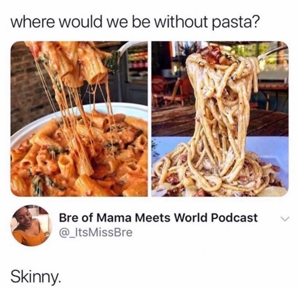 morning skinny meme - where would we be without pasta? Bre of Mama Meets World Podcast Skinny