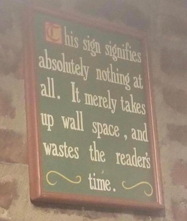 sign - Chis sign signifies absolutely nothing as all. It merely takes up wall space, and wastes the readers time.